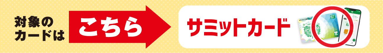 対象のカードは「サミットカード」。それ以外の方は対象外